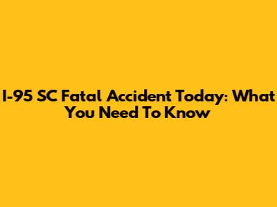 I-95 SC Fatal Accident Today: What You Need To Know