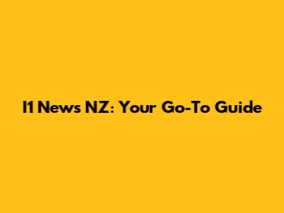 I1 News NZ: Your Go-To Guide
