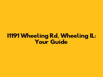 I1191 Wheeling Rd, Wheeling IL: Your Guide
