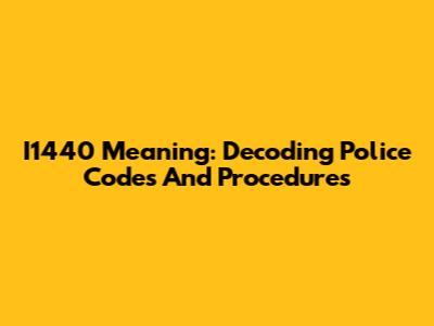 I1440 Meaning: Decoding Police Codes And Procedures