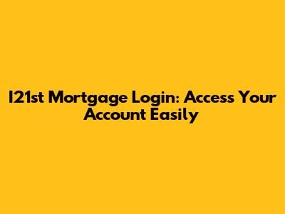 I21st Mortgage Login: Access Your Account Easily