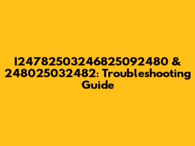 I24782503246825092480 & 248025032482: Troubleshooting Guide