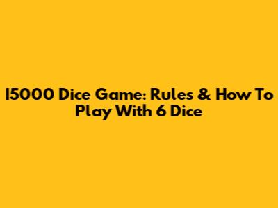 I5000 Dice Game: Rules & How To Play With 6 Dice