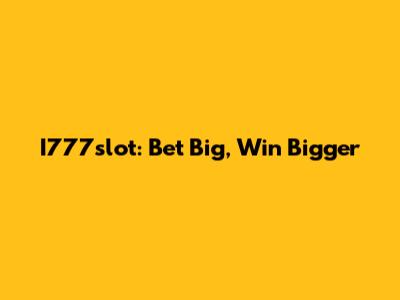 I777slot: Bet Big, Win Bigger