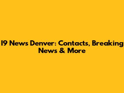 I9 News Denver: Contacts, Breaking News & More