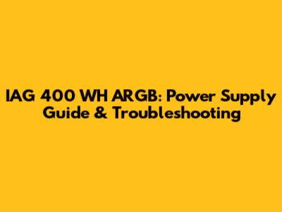 IAG 400 WH ARGB: Power Supply Guide & Troubleshooting