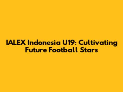 IALEX Indonesia U19: Cultivating Future Football Stars