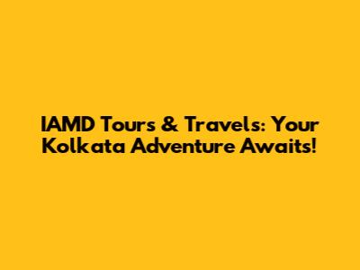 IAMD Tours & Travels: Your Kolkata Adventure Awaits!