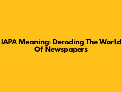 IAPA Meaning: Decoding The World Of Newspapers