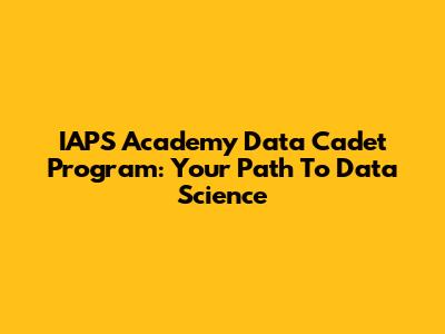 IAPS Academy Data Cadet Program: Your Path To Data Science