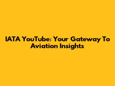 IATA YouTube: Your Gateway To Aviation Insights