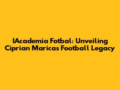 IAcademia Fotbal: Unveiling Ciprian Marica's Football Legacy