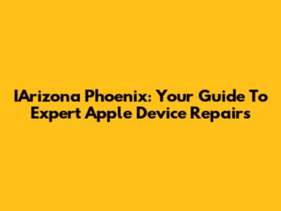 IArizona Phoenix: Your Guide To Expert Apple Device Repairs
