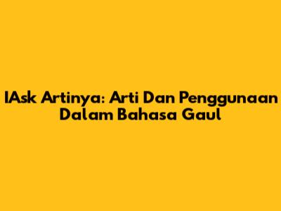 IAsk Artinya: Arti Dan Penggunaan Dalam Bahasa Gaul