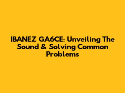 IBANEZ GA6CE: Unveiling The Sound & Solving Common Problems