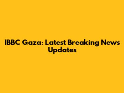 IBBC Gaza: Latest Breaking News Updates