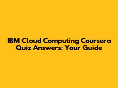 IBM Cloud Computing Coursera Quiz Answers: Your Guide