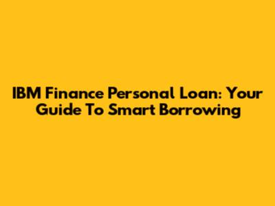 IBM Finance Personal Loan: Your Guide To Smart Borrowing