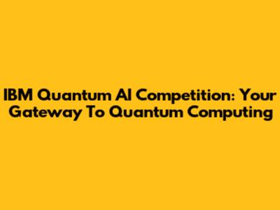IBM Quantum AI Competition: Your Gateway To Quantum Computing