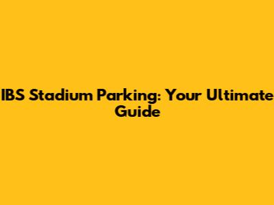 IBS Stadium Parking: Your Ultimate Guide