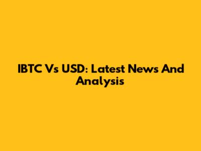 IBTC Vs USD: Latest News And Analysis