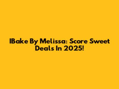 IBake By Melissa: Score Sweet Deals In 2025!