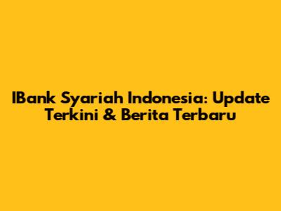 IBank Syariah Indonesia: Update Terkini & Berita Terbaru