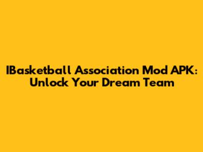 IBasketball Association Mod APK: Unlock Your Dream Team