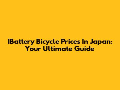 IBattery Bicycle Prices In Japan: Your Ultimate Guide