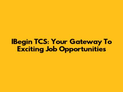 IBegin TCS: Your Gateway To Exciting Job Opportunities