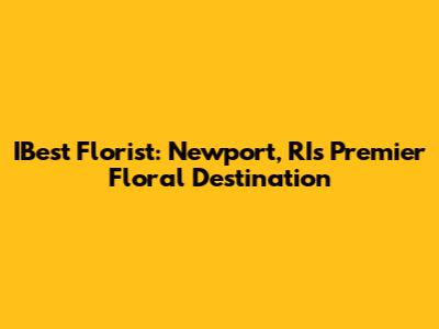 IBest Florist: Newport, RI's Premier Floral Destination