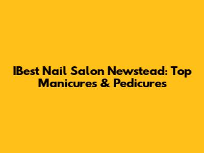 IBest Nail Salon Newstead: Top Manicures & Pedicures