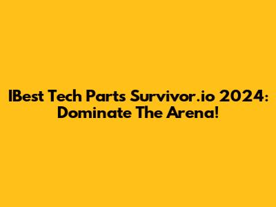 IBest Tech Parts Survivor.io 2024: Dominate The Arena!