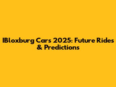 IBloxburg Cars 2025: Future Rides & Predictions