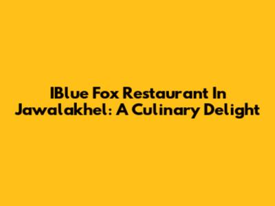 IBlue Fox Restaurant In Jawalakhel: A Culinary Delight