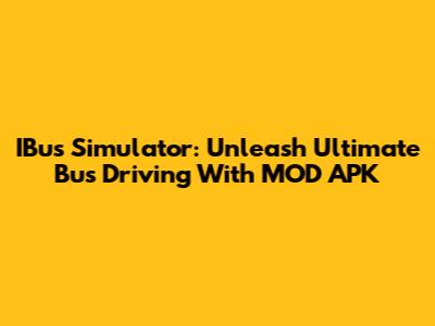 IBus Simulator: Unleash Ultimate Bus Driving With MOD APK