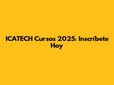 ICATECH Cursos 2025: Inscríbete Hoy