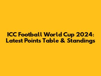 ICC Football World Cup 2024: Latest Points Table & Standings