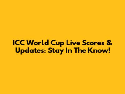 ICC World Cup Live Scores & Updates: Stay In The Know!