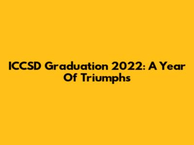 ICCSD Graduation 2022: A Year Of Triumphs