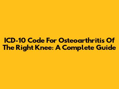 ICD-10 Code For Osteoarthritis Of The Right Knee: A Complete Guide