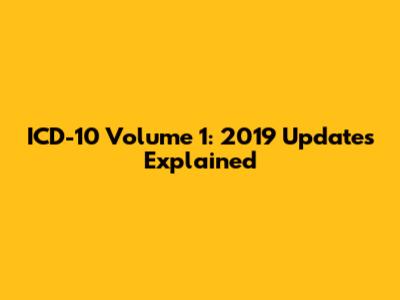ICD-10 Volume 1: 2019 Updates Explained