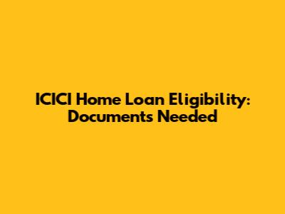 ICICI Home Loan Eligibility: Documents Needed