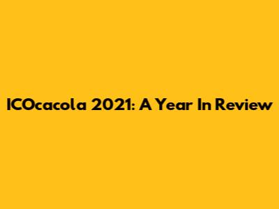 ICOcacola 2021: A Year In Review
