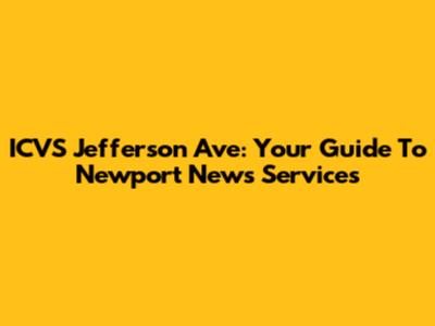 ICVS Jefferson Ave: Your Guide To Newport News Services