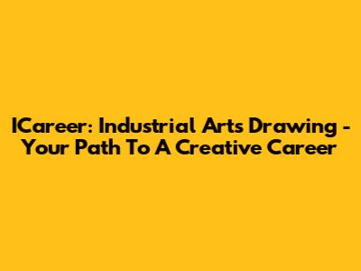 ICareer: Industrial Arts Drawing - Your Path To A Creative Career