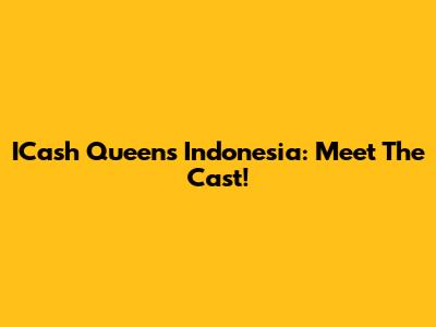 ICash Queens Indonesia: Meet The Cast!