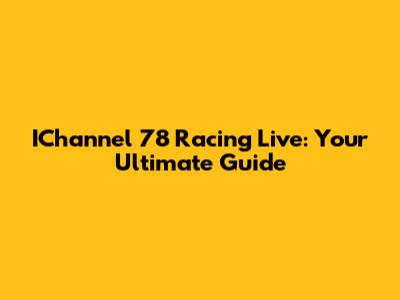 IChannel 78 Racing Live: Your Ultimate Guide