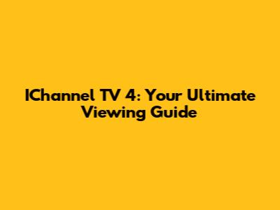 IChannel TV 4: Your Ultimate Viewing Guide
