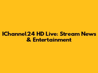 IChannel24 HD Live: Stream News & Entertainment